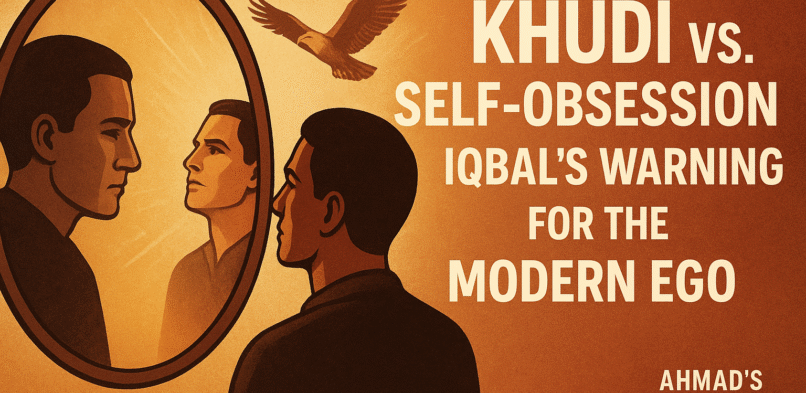 Khudi vs. Self-Obsession: Iqbal’s Warning for the Modern Ego