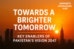 Towards a Brighter Tomorrow Key Enablers of Pakistan’s Vision 2047
