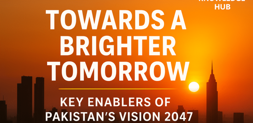 Towards a Brighter Tomorrow: Key Enablers of Pakistan’s Vision 2047