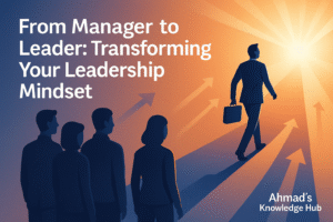 From Manager to Leader Transforming Your Leadership Mindset