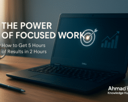The Power of Focused Work: How to Get 5 Hours of Results in 2 Hours