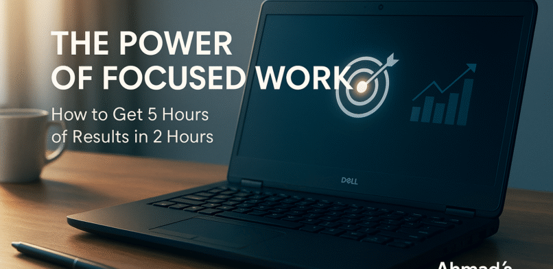 The Power of Focused Work: How to Get 5 Hours of Results in 2 Hours